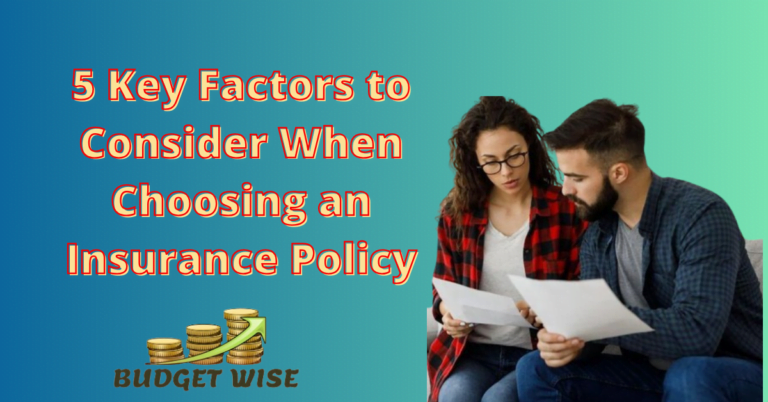 5 Key Factors to Consider When Choosing an Insurance Policy