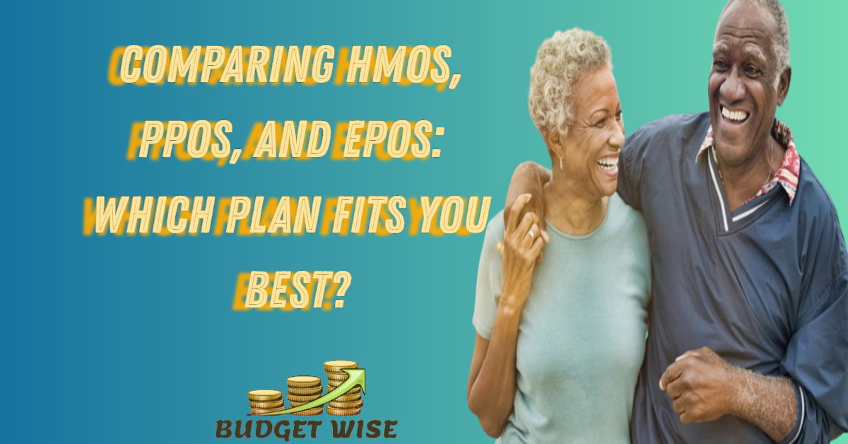 Comparing HMOs, PPOs, and EPOs: Which Plan Fits You Best?