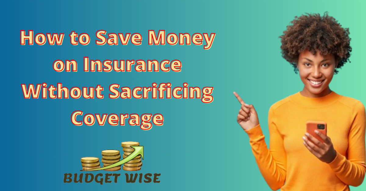 How to Save Money on Insurance Without Sacrificing Coverage