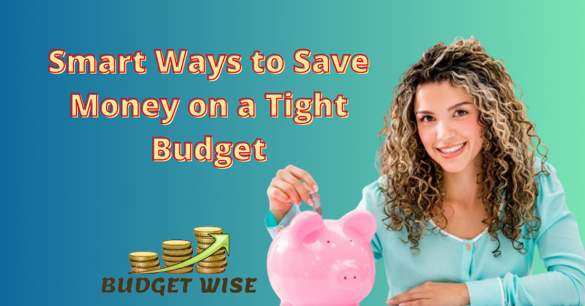 Smart Ways to Save Money on a Tight Budget