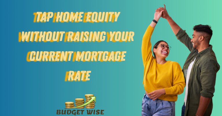 Tap Home Equity Without Raising Your Current Mortgage Rate