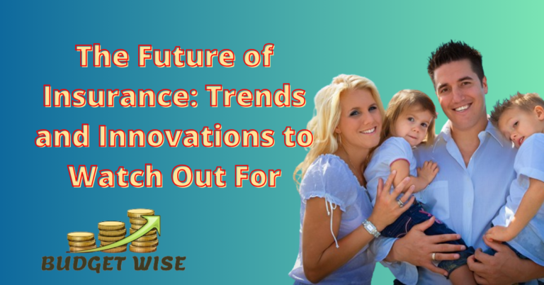 The Future of Insurance: Trends and Innovations to Watch Out For