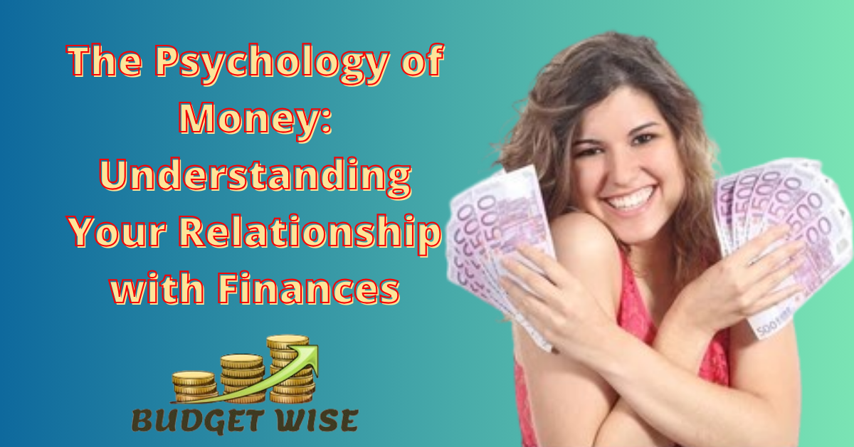 The Psychology of Money: Understanding Your Relationship with Finances